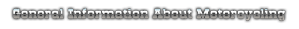 General Information About Motorcycling General Information About Motorcycling